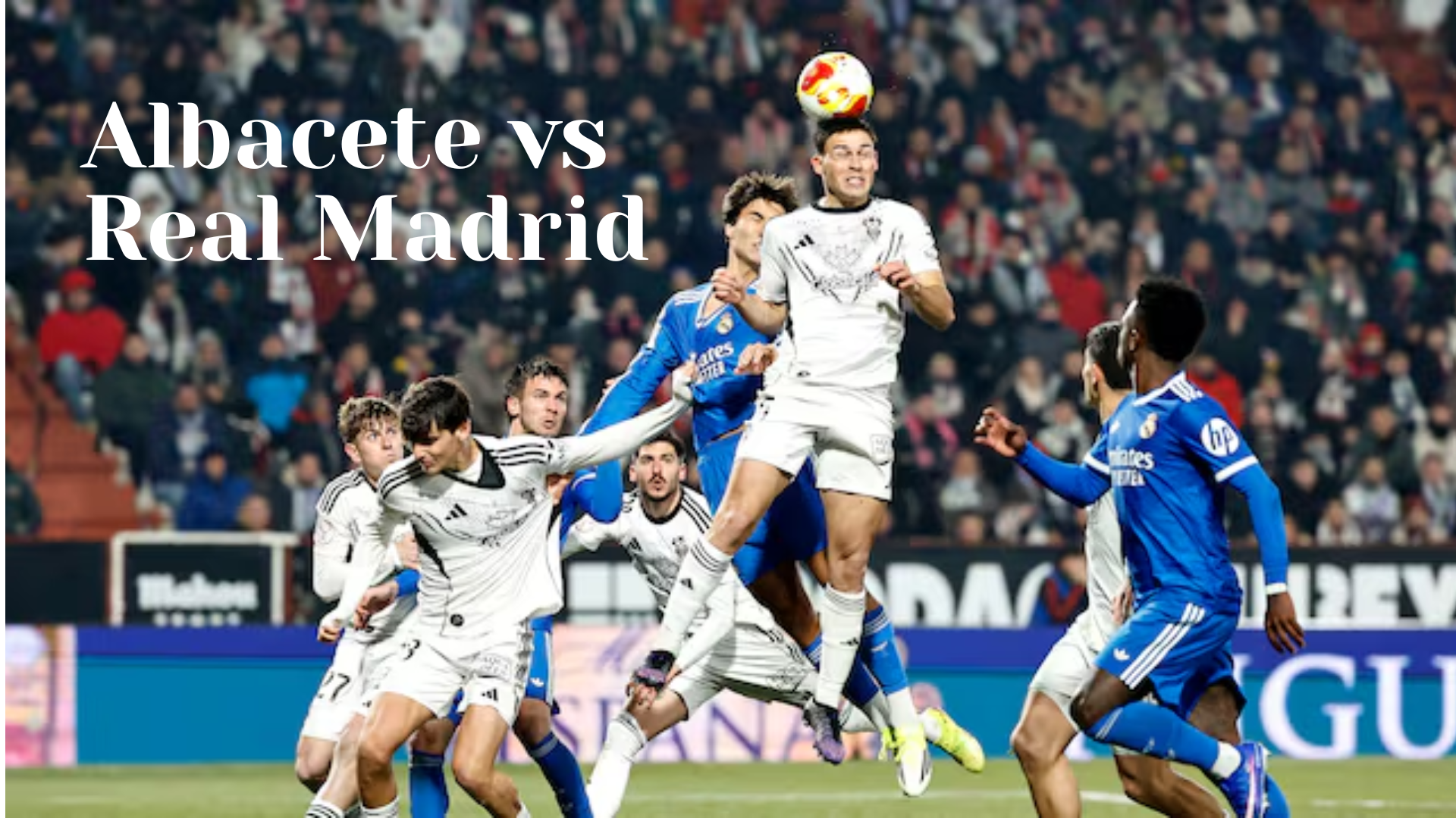 Albacete vs Real Madrid